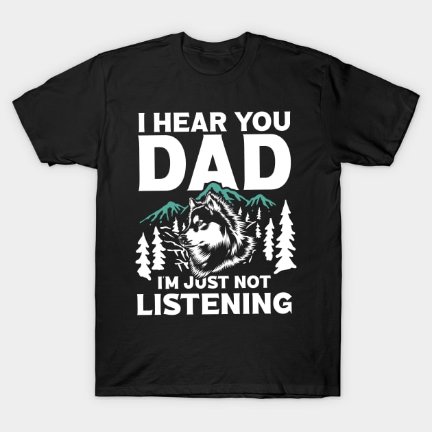 I Hear You Dad I'm Just Not Listening T-Shirt by AngelBeez29